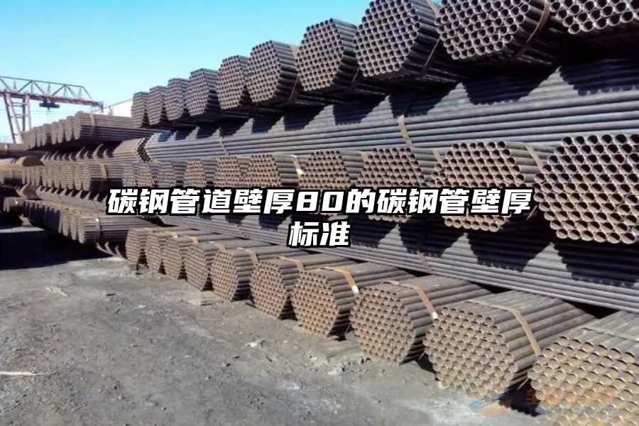 碳钢管道壁厚80的碳钢管壁厚标准